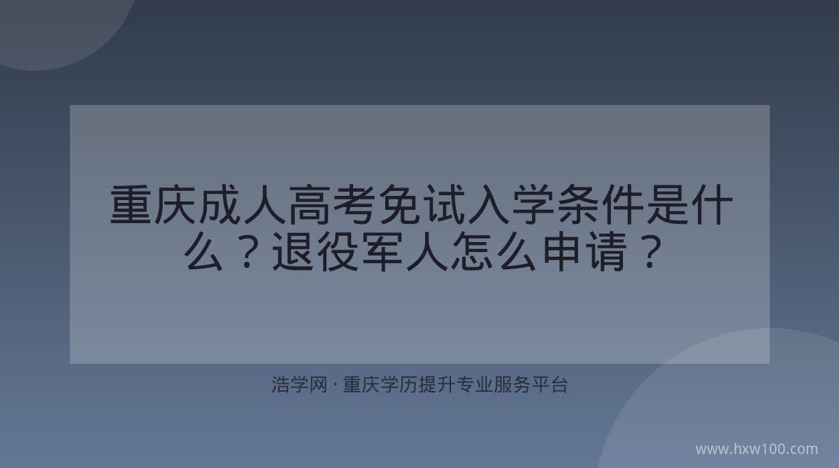 重庆成人高考免试入学条件是什么？退役军人怎么申请？