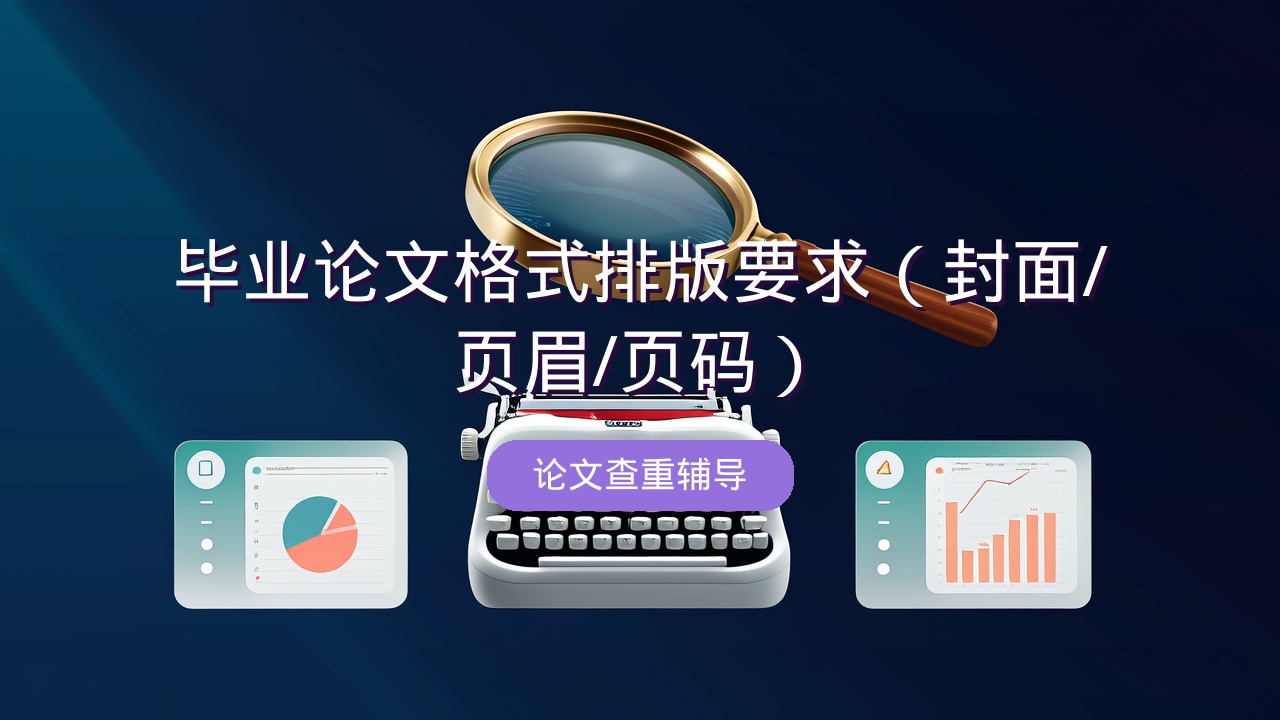 毕业论文格式排版要求（封面/页眉/页码）