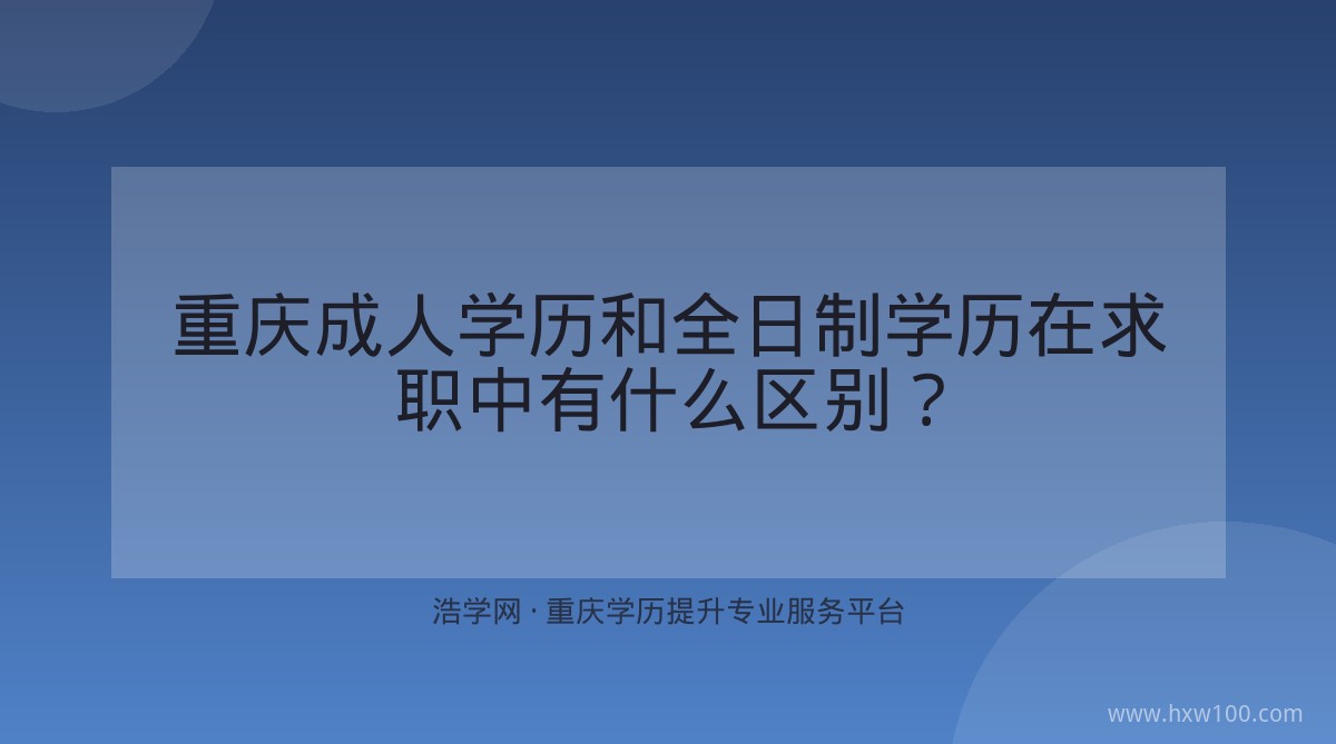 重庆成人学历和全日制学历在求职中有什么区别？